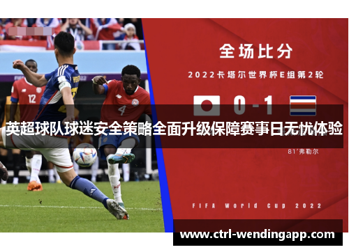 英超球队球迷安全策略全面升级保障赛事日无忧体验