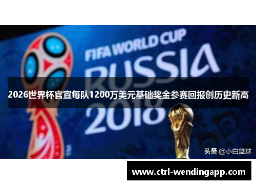 2026世界杯官宣每队1200万美元基础奖金参赛回报创历史新高