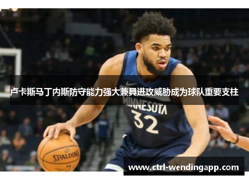 卢卡斯马丁内斯防守能力强大兼具进攻威胁成为球队重要支柱