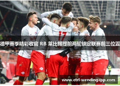 德甲赛季精彩收官 RB 莱比锡提前两轮锁定联赛前三位置