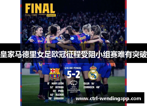 皇家马德里女足欧冠征程受阻小组赛难有突破
