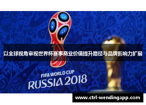 以全球视角审视世界杯赛事商业价值提升路径与品牌影响力扩展