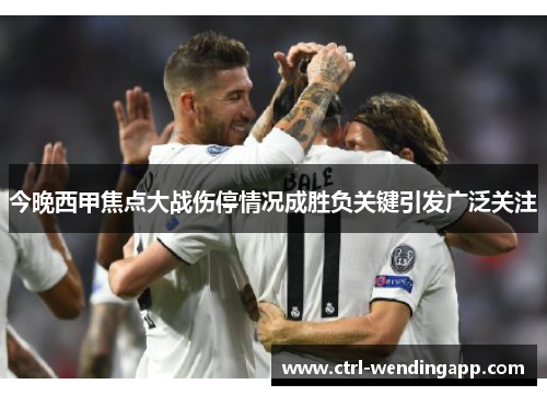 今晚西甲焦点大战伤停情况成胜负关键引发广泛关注