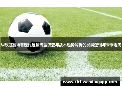 从欧冠赛场看现代足球阵型演变与战术趋势解析的发展逻辑与未来走向