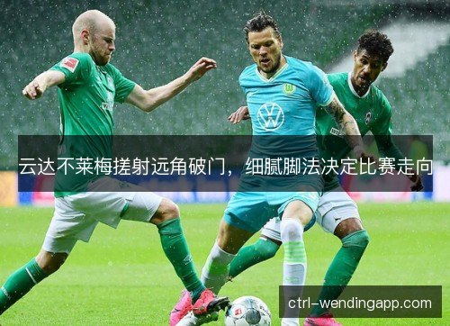 云达不莱梅搓射远角破门，细腻脚法决定比赛走向